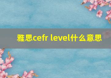 雅思cefr level什么意思